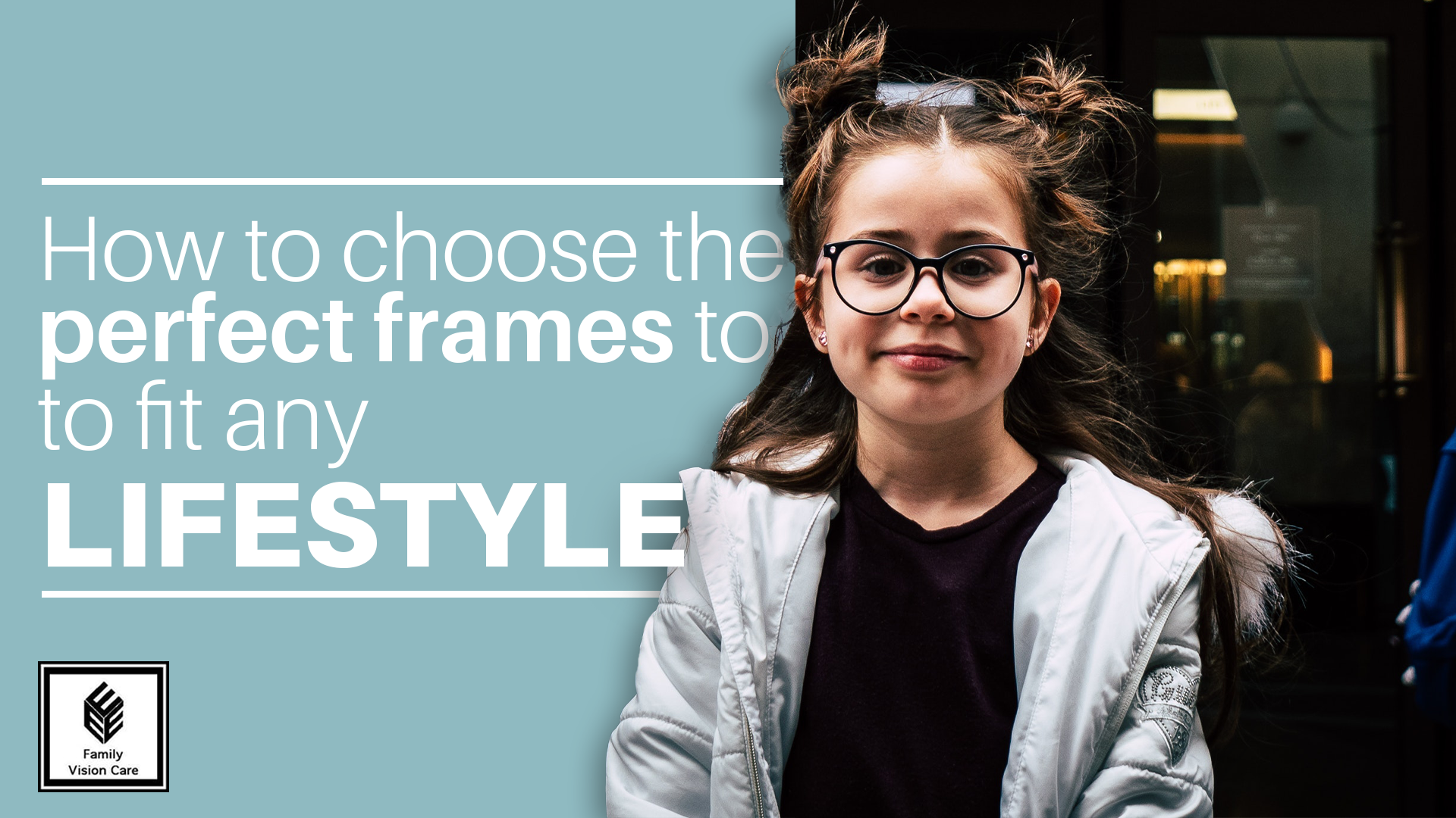 A little girl with glasses. The text reads, "How to Choose the Perfect Frames to Fit Any Lifestyle" 